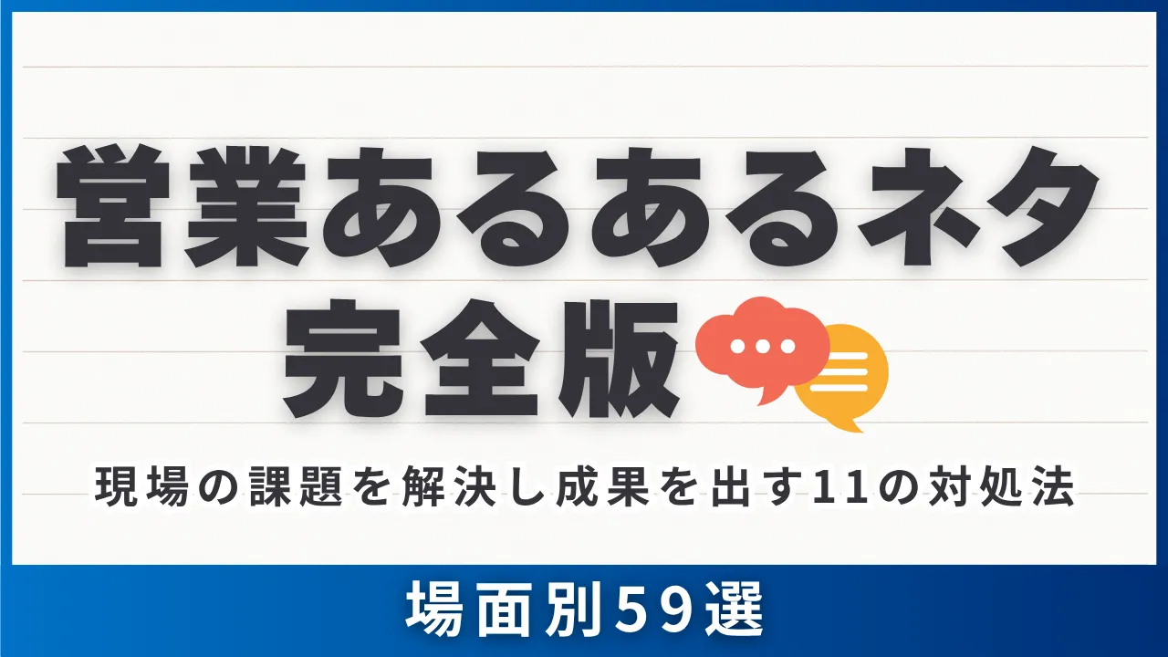 場面別59選　営業あるあるネタ完全版・現場の課題を解決し成果を出す11の対処法